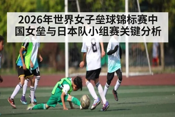 2026年世界女子垒球锦标赛中国女垒与日本队小组赛关键分析 - kaiyun app